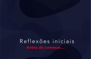 Reflexões iniciais
Antes de começar…
 