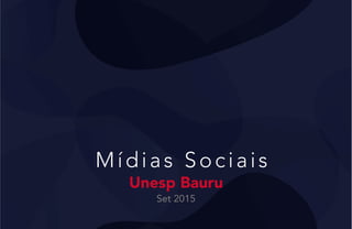 Mídias Sociais
Unesp Bauru
Set 2015
 