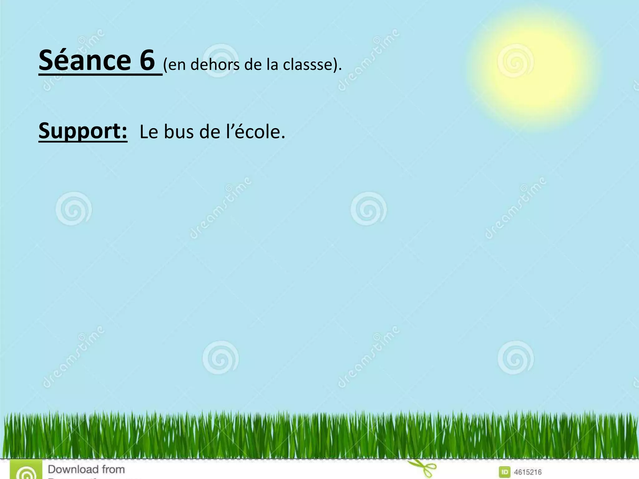 Séance 6 (en dehors de la classse).
Support: Le bus de l’école.
 