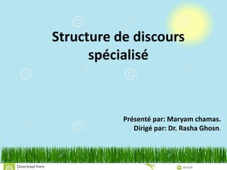 Structure de discours
spécialisé
Présenté par: Maryam chamas.
Dirigé par: Dr. Rasha Ghosn.
 