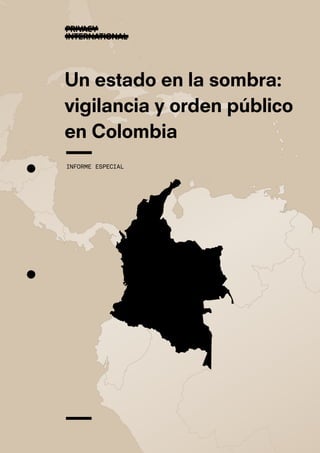 Un estado en la sombra:
vigilancia y orden público
en Colombia
INFORME ESPECIAL
 