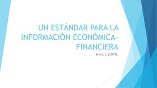 UN ESTÁNDAR PARA LA
INFORMACIÓN ECONÓMICA-
FINANCIERA
Boixo, I. (2007).
 
