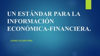UN ESTÁNDAR PARA LA
INFORMACIÓN
ECONÓMICA-FINANCIERA.
JATNIEL PÁJARO PEÑA
 