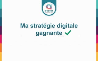 Ma stratégie digitale
gagnante
 