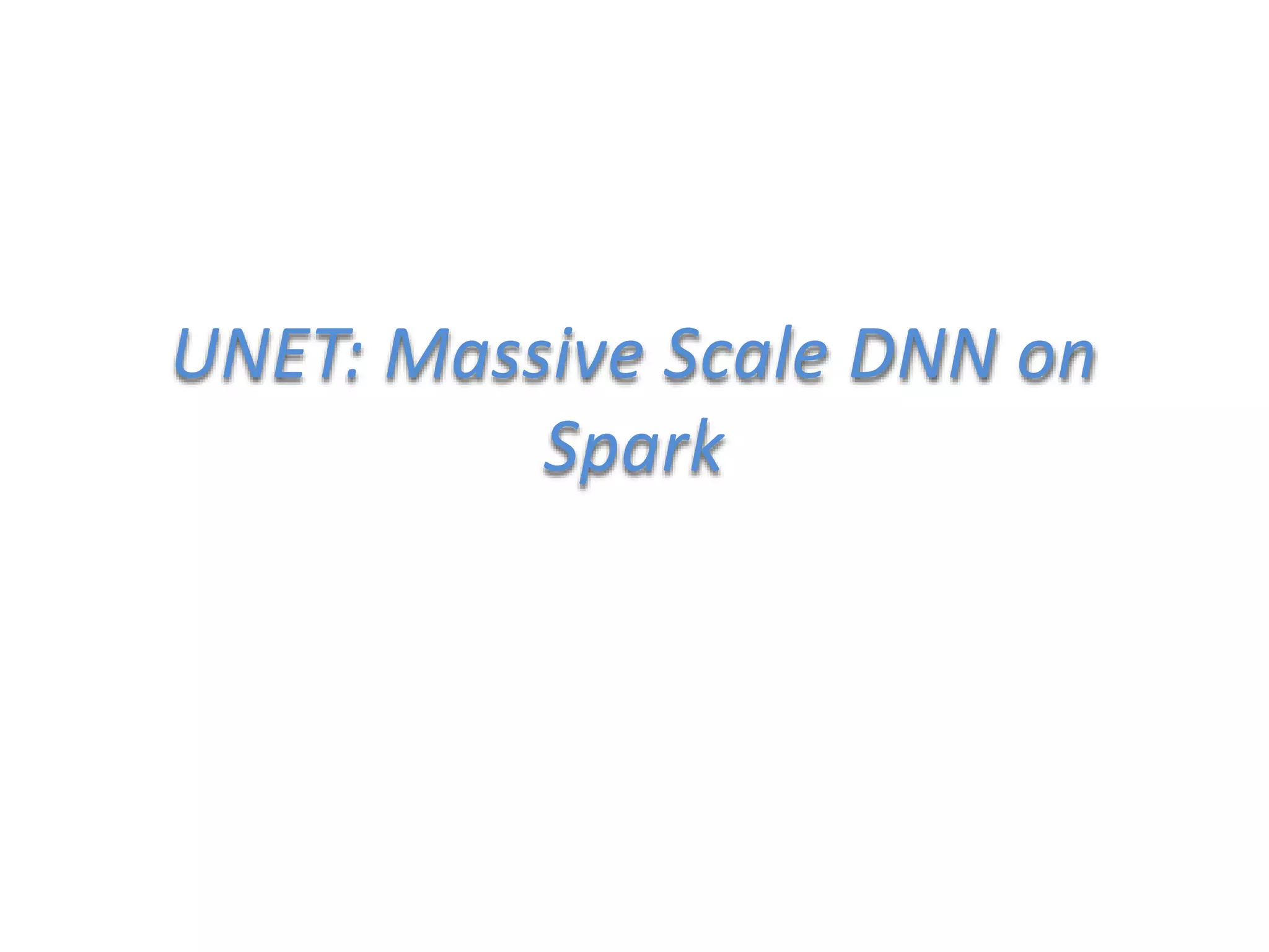 UNET: Massive Scale DNN on
Spark
 