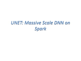 UNET: Massive Scale DNN on
Spark
 