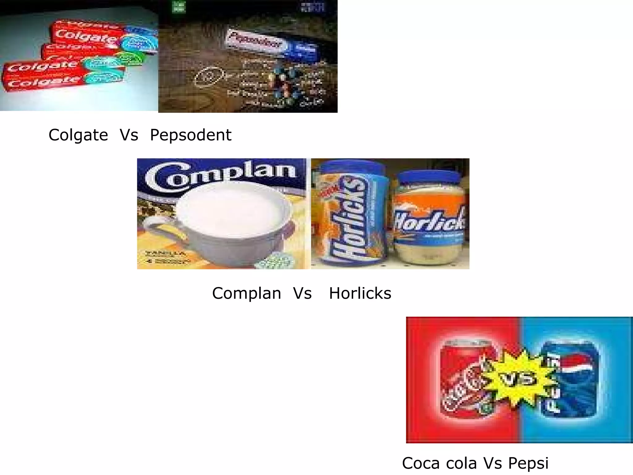 Colgate  Vs  Pepsodent Complan  Vs  Horlicks Coca cola Vs Pepsi 