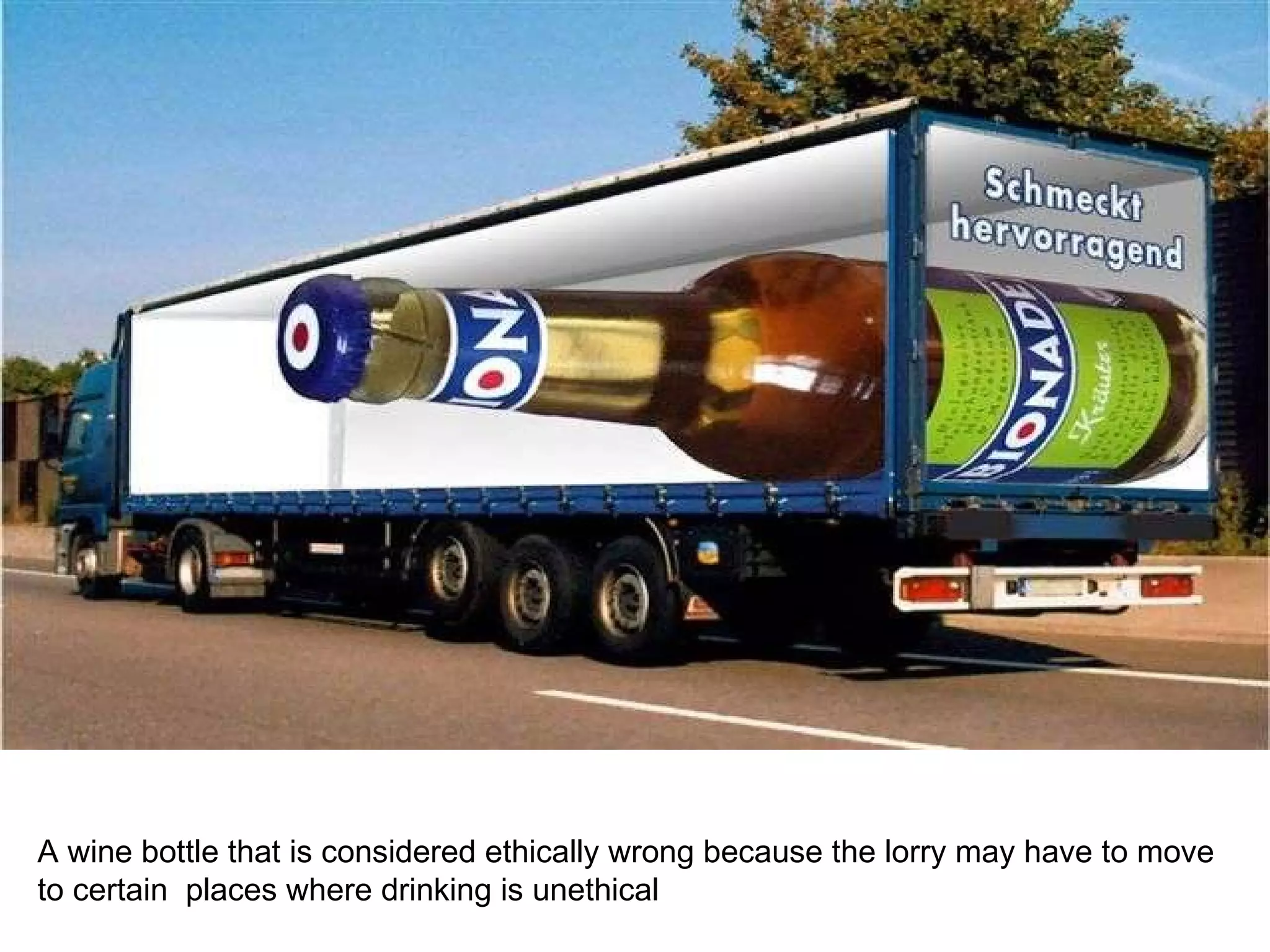 A wine bottle that is considered ethically wrong because the lorry may have to move to certain  places where drinking is unethical 