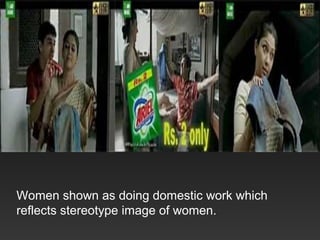 Women shown as doing domestic work which
reflects stereotype image of women.
 