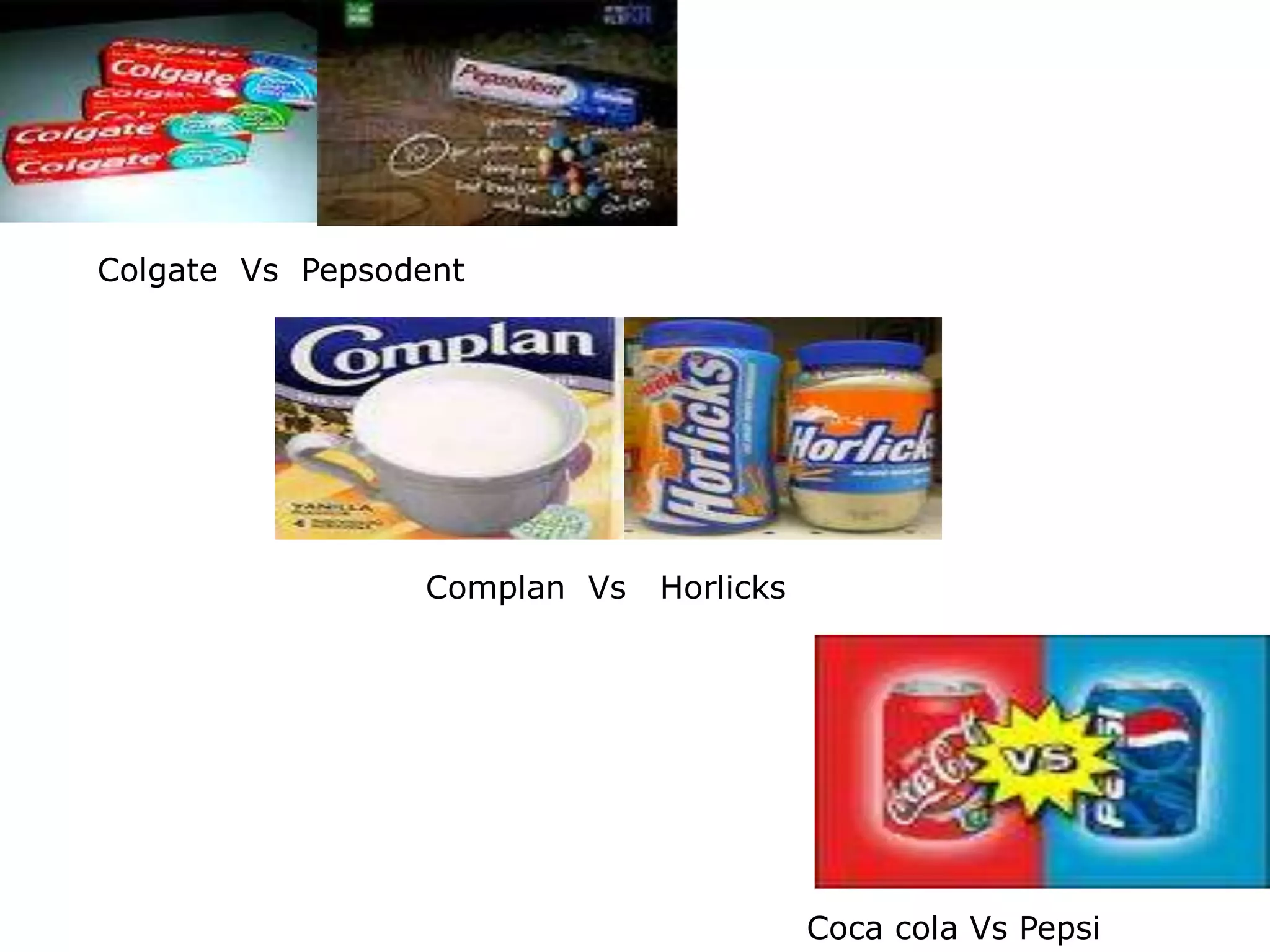 Colgate Vs Pepsodent
Complan Vs Horlicks
Coca cola Vs Pepsi
 