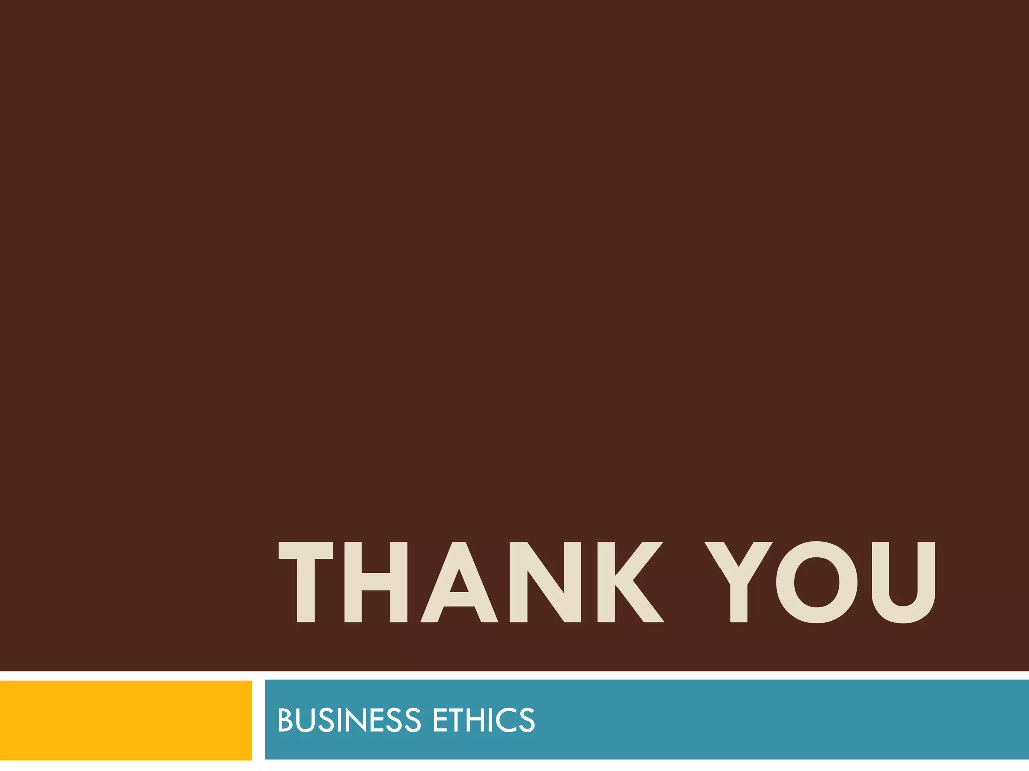 THANK YOU
BUSINESS ETHICS

 