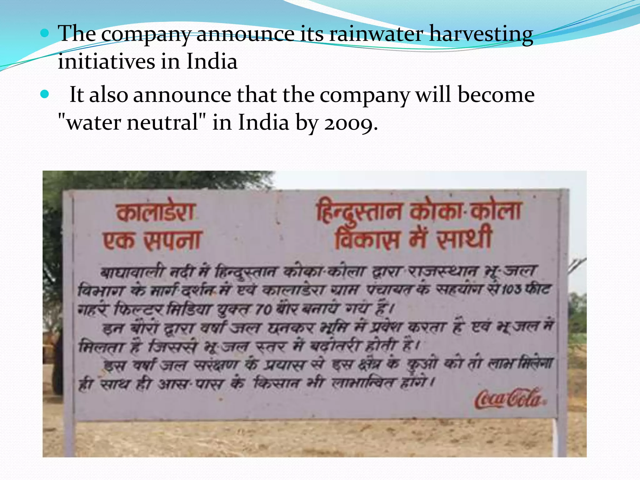  The company announce its rainwater harvesting
initiatives in India
 It also announce that the company will become
"water neutral" in India by 2009.
 