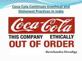 Coca-Cola Continues Unethical and
Dishonest Practices in India
-Ravichandra Devadiga
 