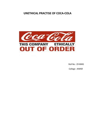 UNETHICAL PRACTISE OF COCA-COLA
Roll No : 29 MMS
College : AIMSR
 