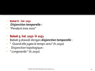 Babak 8    : hal. 1050   Disjonction temporelle : “ Pendant trois mois ” Babak 9    hal. 1050    1051 Babak 9 diawali dengan  disjonction temporelle  : "    Quand elle jugea le temps venu " (h.1050)    Disjonction topologique : "  Longosardo  " (h.1050) TEORI SASTRA PRANCIS FIB-UGM 2011 