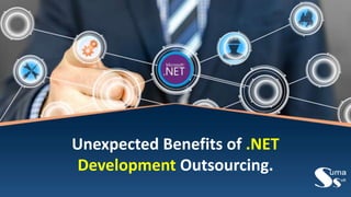 Unexpected Benefits of .NET
Development Outsourcing.
 