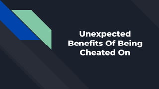 Unexpected
Benefits Of Being
Cheated On
 
