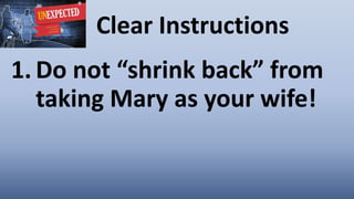Clear Instructions
1. Do not “shrink back” from
taking Mary as your wife!
 