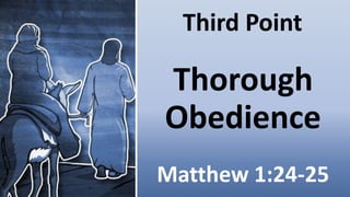 Third Point
Thorough
Obedience
Matthew 1:24-25
 