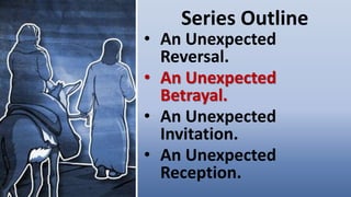 Series Outline
• An Unexpected
Reversal.
• An Unexpected
Betrayal.
• An Unexpected
Invitation.
• An Unexpected
Reception.
 