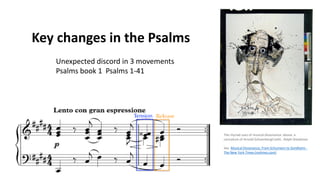 Key changes in the Psalms
Unexpected discord in 3 movements
Psalms book 1 Psalms 1-41
The myriad uses of musical dissonance: above, a
caricature of Arnold SchoenbergCredit...Ralph Steadman
See Musical Dissonance, From Schumann to Sondheim -
The New York Times (nytimes.com)
 