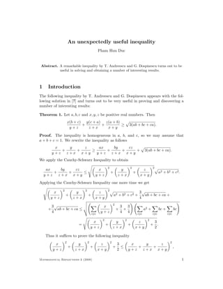 An unexpectedly useful inequality
                                               Pham Huu Duc


 Abstract. A remarkable inequality by T. Andreescu and G. Dospinescu turns out to be
           useful in solving and obtaining a number of interesting results.



1    Introduction
The following inequality by T. Andreescu and G. Dospinescu appears with the fol-
lowing solution in [?] and turns out to be very useful in proving and discovering a
number of interesting results:

Theorem 1. Let a, b, c and x, y, z be positive real numbers. Then
                       x(b + c) y(c + a) z(a + b)
                               +        +         ≥                        3(ab + bc + ca).
                        y+z      z+x      x+y

Proof. The inequality is homogeneous in a, b, and c, so we may assume that
a + b + c = 1. We rewrite the inequality as follows
          x   y   z     ax   by   cz
            +   +    ≥     +    +    +                                                   3(ab + bc + ca).
         y+z z+x x+y   y+z z+x x+y
We apply the Cauchy-Schwarz Inequality to obtain
                                                     2                     2                    2
     ax   by   cz                             x                   y                  z
        +    +    ≤                                      +                     +                      a2 + b2 + c2 .
    y+z z+x x+y                              y+z                 z+x                x+y
Applying the Cauchy-Schwarz Inequality one more time we get
               2                 2                   2
        x                   y                 z                                     3√
                   +                 +                       a2 + b2 + c2 +            ab + bc + ca +
       y+z                 z+x               x+y                                    4
                                                             2
         3√                                      x                   3 3
     +      ab + bc + ca ≤                                       +    +                  a2 +         bc +         bc
         4                               cyc
                                                y+z                  4 4           cyc          cyc          cyc

                                                 2                     2                   2
                                          x                   y                 z               3
                            =                        +                     +                   + .
                                         y+z                 z+x               x+y              2

    Thus it suﬃces to prove the following inequality
                   2                 2                   2                                                    2
          x                 y                   z                3          x   y   z
                       +                 +                   +     ≤          +   +                                ,
         y+z               z+x                 x+y               2         y+z z+x x+y

Mathematical Reflections 1 (2008)                                                                                       1
 