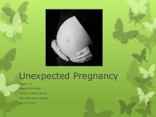 Unexpected Pregnancy
Chapter 12
Jessica Desmarais
Women's Health Issues
Worcester State College
July 19, 2013
 