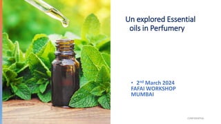 Un explored Essential
oils in Perfumery
• 2nd March 2024
FAFAI WORKSHOP
MUMBAI
2/22/2024 CONFIDENTIAL
 