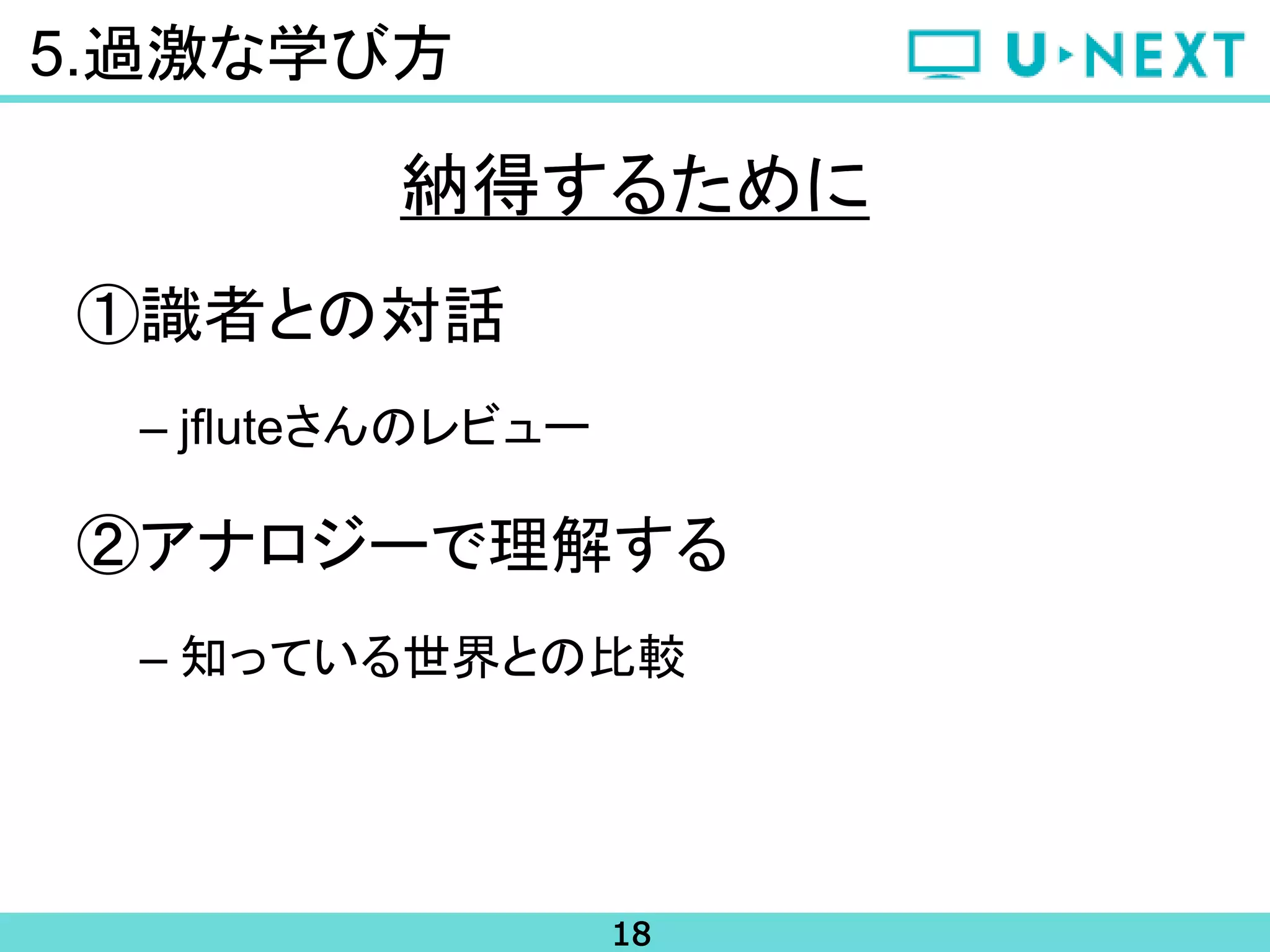 18
5.過激な学び方
①識者との対話
– jfluteさんのレビュー
②アナロジーで理解する
– 知っている世界との比較
納得するために
 