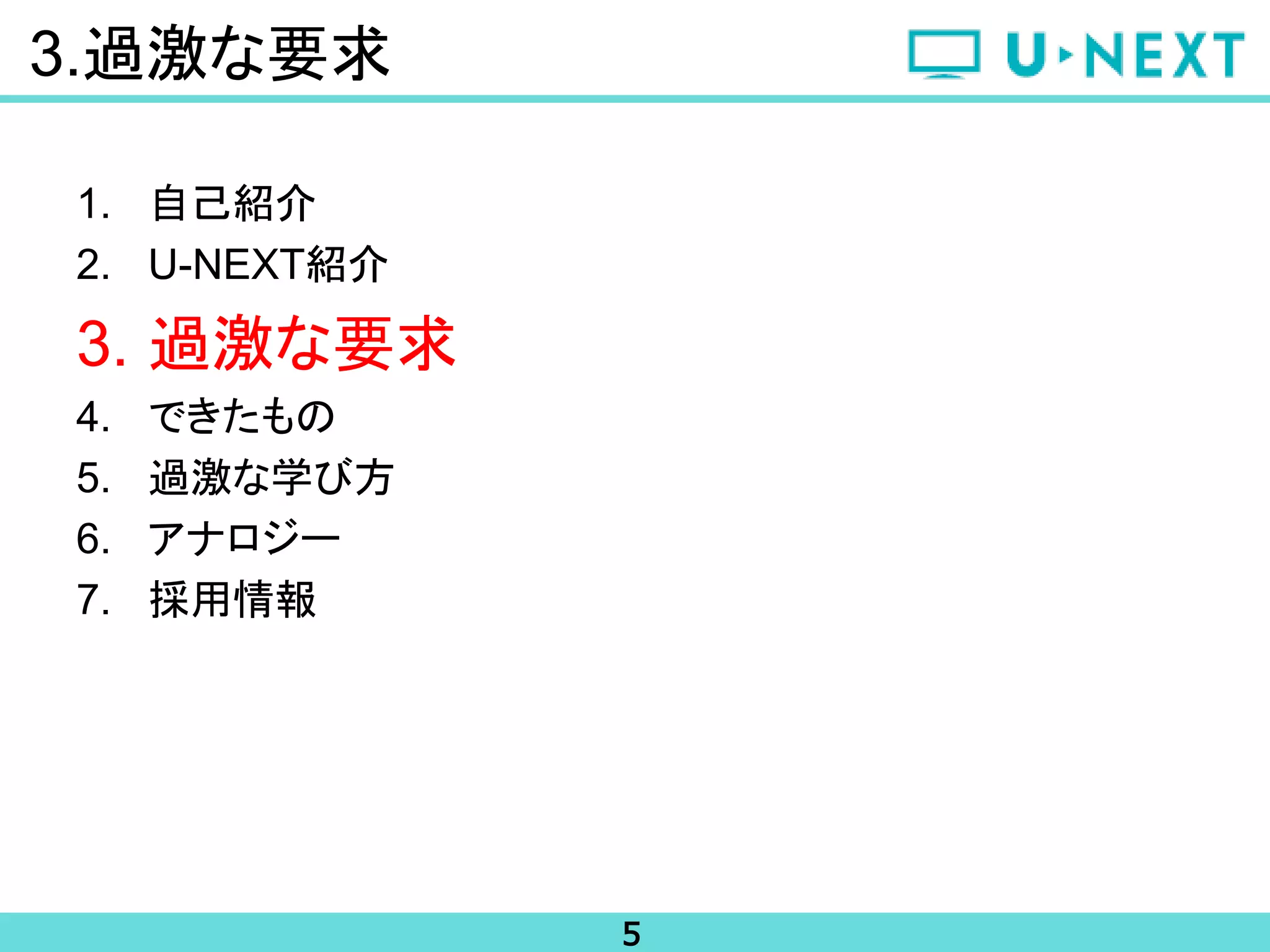 5
3.過激な要求
1. 自己紹介
2. U-NEXT紹介
3. 過激な要求
4. できたもの
5. 過激な学び方
6. アナロジー
7. 採用情報
 
