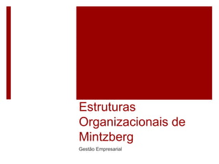 Estruturas
Organizacionais de
Mintzberg
Gestão Empresarial
 