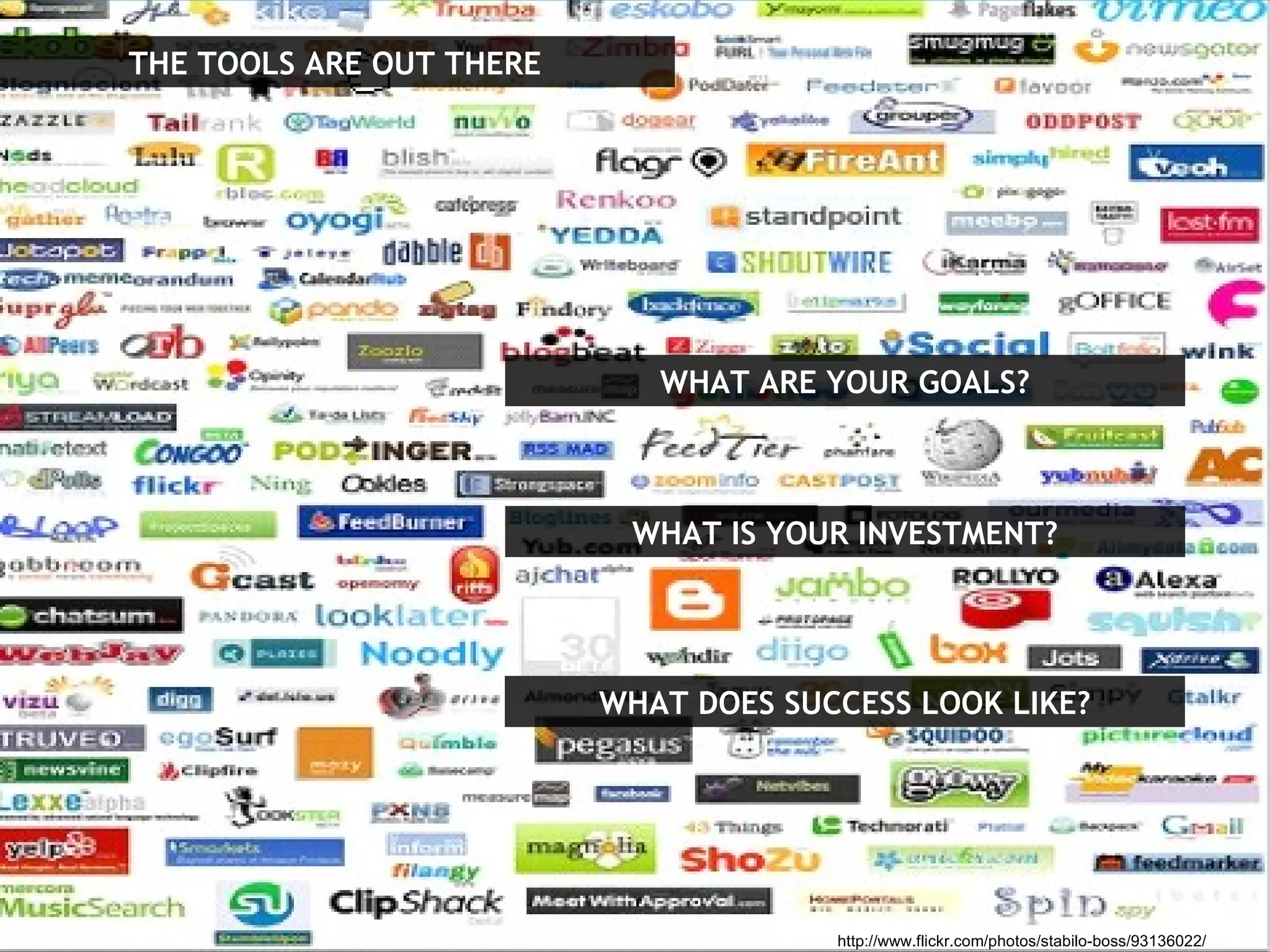 THE TOOLS ARE OUT THERE WHAT ARE YOUR GOALS? WHAT IS YOUR INVESTMENT? WHAT DOES SUCCESS LOOK LIKE? http://www.flickr.com/photos/stabilo-boss/93136022/ 