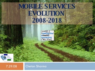 MOBILE SERVICES EVOLUTION  2008-2018 Chetan Sharma 7.29.08 
