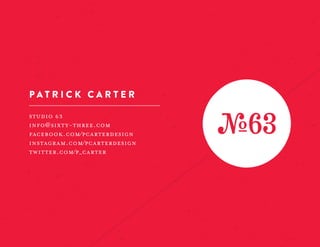 PATRICK CARTER

studio 63
info@sixty-three.com
facebook.com/pcarterdesign
instagram.com/pcarterdesign
twitter.com/p_carter
 