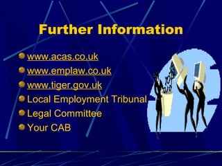 Further Information
www.acas.co.uk
www.emplaw.co.uk
www.tiger.gov.uk
Local Employment Tribunal
Legal Committee
Your CAB
 