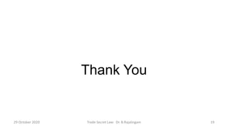 Thank You
29 October 2020 Trade Secret Law: Dr. B.Rajalingam 19
 