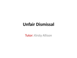 Unfair Dismissal
Tutor: Kirsty Allison

 