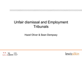 Unfair dismissal and Employment
            Tribunals

      Hazel Oliver & Sean Dempsey
 