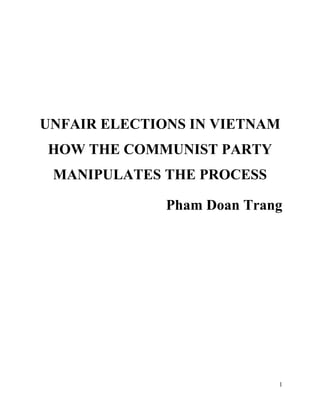 1
UNFAIR ELECTIONS IN VIETNAM
HOW THE COMMUNIST PARTY
MANIPULATES THE PROCESS
Pham Doan Trang
 