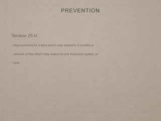 PREVENTION
Section 25-U
- Imprisonment for a term which may extend to 6 months,or
- amount of fine which may extend to one thousand rupees, or
- both
 