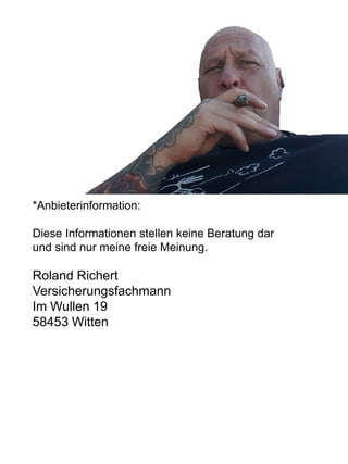 Roland Richert
Versicherungsfachmann
Im Wullen 19
58453 Witten
*Anbieterinformation:
Diese Informationen stellen keine Beratung dar
und sind nur meine freie Meinung.
 