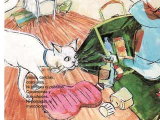 Besos, caricias, cosquillas… Ni jarabes ni pastillas. Cucamonas y achuchones. Ni pomadas ni inyecciones. . 