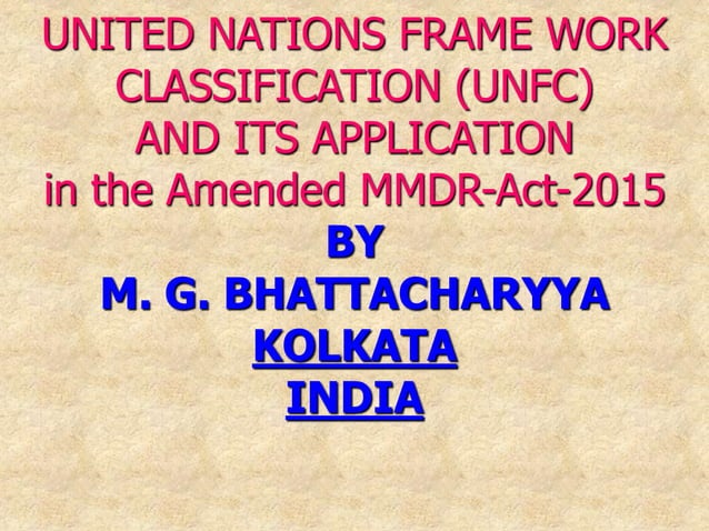 UNITED NATIONS FRAME WORK CLASSIFICATION (UNFC) AND ITS APPLICATION in ...
