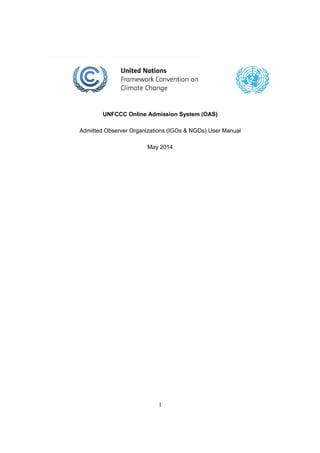 UNFCCC Online Admission System (OAS) 
Admitted Observer Organizations (IGOs & NGOs) User Manual 
May 2014 
1 
 