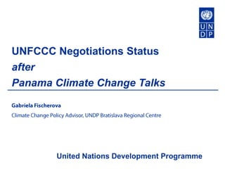 UNFCCC Negotiations Status
after
Panama Climate Change Talks




       United Nations Development Programme
 
