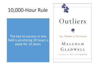 10,000-Hour Rule
The key to success in any
field is practicing 20 hours a
week for 10 years.
 