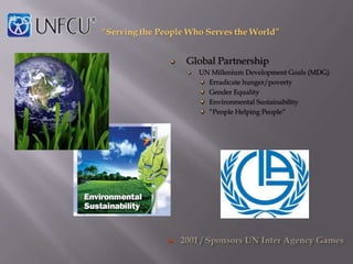 Global Partnership
  UN Millenium Development Goals (MDG)
    Erradicate hunger/poverty
    Gender Equality
    Environmental Sustainability
    “People Helping People”
 