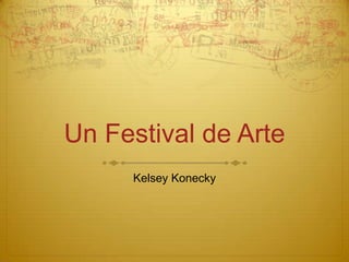 Un Festival de Arte
     Kelsey Konecky
 