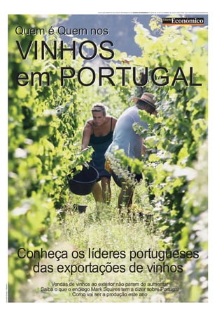 VincentKessler/Reuters
Quem é Quem nos
VINHOS
em PORTUGAL
ESTE SUPLEMENTO FAZ PARTE INTEGRANTE DO DIÁRIO ECONÓMICO Nº 5519 DE 27 DE SETEMBRO DE 2012 E NÃO PODE SER VENDIDO SEPARADAMENTE
Conheça os líderes portugueses
das exportações de vinhos
Q Vendas de vinhos ao exterior não param de aumentar
Q Saiba o que o enólogo Mark Squires tem a dizer sobre Portugal
Q Como vai ser a produção este ano
Quem é Quem nos
VINHOS
em PORTUGAL
 