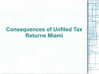 Consequences of Unfiled Tax
      Returns Miami
 